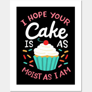 I Hope Your Cake Is As Moist As I Am Posters and Art